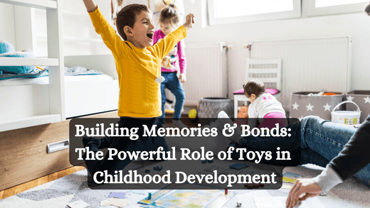 Building Memories & Bonds: The Powerful Role of Toys in Childhood Development - Toy Hermit