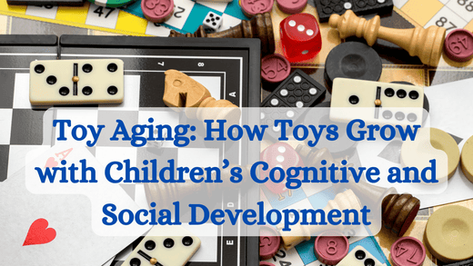 Toy Aging: How Toys Grow with Children’s Cognitive and Social Development - Toy Hermit